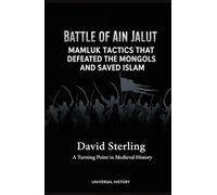 Battle of Ain Jalut: Mamluk Tactics That Defeated the Mongols and Saved Islam: A Turning Point in Medieval History