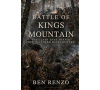 Battle of Kings Mountain: The Clash That Shaped the Southern Backcountry