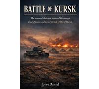 Battle of Kursk: The armored clash that shattered Germany's final offensive and turned the tide of World War II