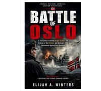 Battle of Oslo: A True Story of Colonel Birger Eriksen, the Sinking of the Blücher, and Norway’s 1940 Resistance Against Nazi Germany
