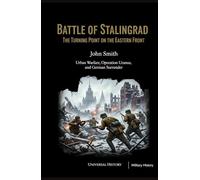 Battle of Stalingrad: The Turning Point on the Eastern Front: Urban Warfare, Operation Uranus, and German Surrender