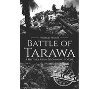 Battle of Tarawa - World War II: A History from Beginning to End: 14 (World War 2 Battles)