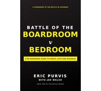 BATTLE OF THE BOARDROOM V BEDROOM: A NO NONESENSE GUIDE TO FAMILY, LOVE AND BUSINESS (The Battle Series)