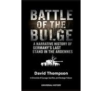 Battle of the Bulge: A Narrative History of Germany's Last Stand in the Ardennes: A Chronicle of Courage, Sacrifice, and Strategic Failure