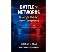Battle of the Networks: Who’s Right, Who’s Left, and Who’s Selling the Story (The Plain-English Civics Series)