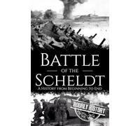 Battle of the Scheldt: A History from Beginning to End (World War 2 Battles)