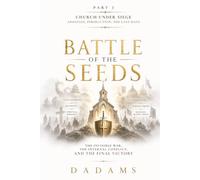 BATTLE of the SEEDS The Invisible War, The Internal Conflict, and The Final Victory: PART 3 Church Under Siege: Apostasy, Persecution, The Last Days