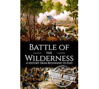 Battle of the Wilderness: A History from Beginning to End (American Civil War)
