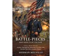 Battle-Pieces and Aspects of the War: Voices of the American Civil War in Verse: The Human Cost of War - Illustrated with Biography and Commentary