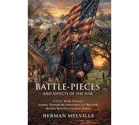 Battle-Pieces and Aspects of the War: Voices of the American Civil War in Verse: The Human Cost of War - Illustrated with Biography and Commentary