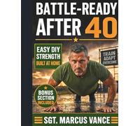 BATTLE-READY AFTER 40: Military Calisthenics for Men Over 40 to Build Real Strength and Burn Fat Without Equipment-even with Stiff Joints, Zero Gym Access, or Years Off Training