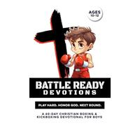 Battle Ready Devotions | Play Hard. Honor God. Next Round.: A 60-Day Christian Boxing & Kickboxing Devotional for Boys Ages 10-12 - Builds Confidence, ... Arts Guys (Christian Family Devotionals)