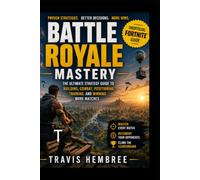 BATTLE ROYALE MASTERY: The Ultimate Strategy Guide to Building, Combat, Positioning, Training, and Winning More Matches