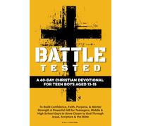 Battle Tested | A 60-Day Christian Devotional for Teen Boys Aged 13-15: To Build Confidence, Faith, Purpose, & Mental Strength A Powerful Gift for ... & the Bible (Christian Family Devotionals)