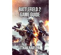 Battlefield 2 Game Guide: Map Knowledge, and Strategic Decision-Making Separate Winning Teams from Losing Players: 5 (Battlefield Chronicles: From Trenches to Tomorrow)