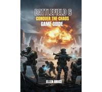 BATTLEFIELD 6: CONQUER THE CHAOS GAME GUIDE: THE ULTIMATE GUIDE TO ALL-OUT WARFARE SUPREMACY