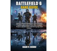 BATTLEFIELD 6 GAME GUIDE: Achieve Ultimate Domination: Your Complete Walkthrough to Master Every Class, Combat, Weapon, Squad Tactics, and Strategy for Total Victory