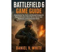 Battlefield 6 Game Guide: Comprehensive Tips, Tactics, and Advanced Strategies for Players of All Levels to Master Warfare, Improve Team Coordination, and Dominate Online Battles