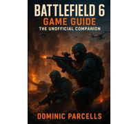Battlefield 6 Game Guide The Unofficial Companion: Complete Campaign Walkthroughs, Multiplayer Strategies, Specialist Loadouts & Pro Tips for Every Player