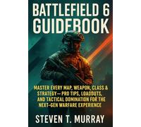 BATTLEFIELD 6 GUIDEBOOK: Master Every Map, Weapon, Class & Strategy - Pro Tips, Loadouts, and Tactical Domination for the Next-Gen Warfare Experience