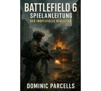 Battlefield 6 Spielanleitung Der inoffizielle Begleiter: Schließe Kampagnen-Walkthroughs, Multiplayer-Strategien, Spezial-Loadouts und Profi-Tipps für jeden Spieler ab
