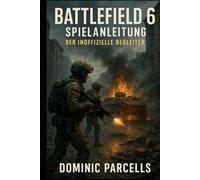 Battlefield 6 Spielanleitung Der inoffizielle Begleiter: Schließe Kampagnen-Walkthroughs, Multiplayer-Strategien, Spezial-Loadouts und Profi-Tipps für jeden Spieler ab