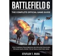 BATTLEFIELD 6: THE COMPLETE OFFICIAL GAME GUIDE: Full Campaign Walkthrough, Multiplayer Strategies, Detailed Maps, Expert Tips & Tricks for Every Mode