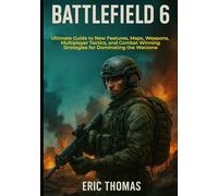 Battlefield 6: Ultimate Guide to New Features, Maps, Weapons, Multiplayer Tactics, and Combat Winning Strategies for Dominating the Warzone