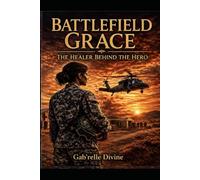 BATTLEFIELD GRACE: The Healer Behind the Hero