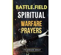 Battlefield Spiritual Warfare Prayers: Christian Prayer Book Against Darkness, Overcome Demonic Attacks, for Protection, Deliverance, Healing, and Spiritual Breakthroughs