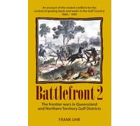 Battlefront 2: The frontier wars in Queensland and Northern Territory Gulf Districts: An account of the violent conflicts for the control of grazing lands and water in the Gulf Country 1860 - 1905