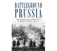 Prusia, campo de batalla – El asalto al frente oriental de Alemania 1944-45