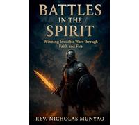 Battles in the Spirit: Winning Invisible Wars through Faith and Fire