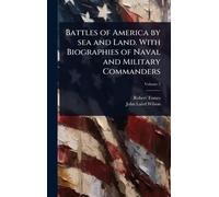 Battles of America by sea and Land. With Biographies of Naval and Military Commanders