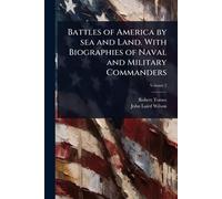 Battles of America by sea and Land. With Biographies of Naval and Military Commanders