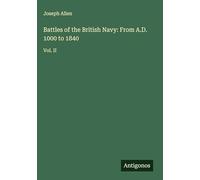 Battles of the British Navy: From A.D. 1000 to 1840: Vol. II