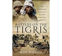 Battles on the Tigris: The Mesopotamian Campaign of the First World War