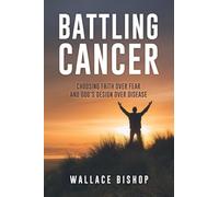 Battling Cancer: Choosing Faith Over Fear and God's Design Over Disease