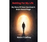 Battling for My Life: My story of how I survived a brain hemorrhage