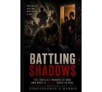 Battling Shadows: The Invisible Wounds of War and What It Really Takes to Heal
