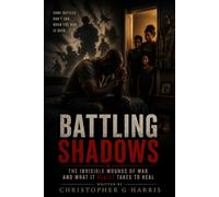 Battling Shadows: The Invisible Wounds of War and What It Really Takes to Heal