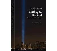 Battling to the End: Conversations with Benoit Chantre (Studies in Violence, Mimesis, and Culture)