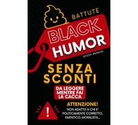 Battute Black Humor senza sconti da leggere mentre fai la cacca: Attenzione! Il confine tra satira e offesa potrebbe essere troppo sottile per alcuni! ... a politically correct, empatici, moralisti...