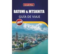 BATUMI & MTSKHETA GUÍA DE VIAJE 2026: Conocimiento interno sobre costes, cultura y desplazamientos para visitantes curiosos