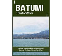 BATUMI TRAVEL GUIDE: Discover the Best Sights, Local Highlights, Outdoor Thrills, and Smart Travel Tips