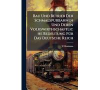 Bau Und Betrieb Der Schmalspurbahnen Und Deren Volkswirthschaftliche Bedeutung FÃ1/4r Das Deutsche Reich