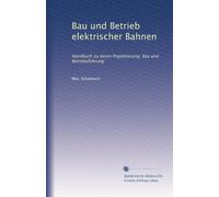 Bau und Betrieb elektrischer Bahnen: Handbuch zu deren Projektierung. Bau und Betriebsführung: Volume 2
