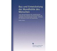 Bau und Entwickelung der Mundhöhle des Menschen: unter Berücksichtigung der vergleichenden Anatomie des Gebisses und mit Einschluss der speziellen ... Lehrbuch für Zahnärzte, Ärzte und Studierende