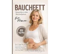 Bauchfett loswerden in den Wechseljahren für Frauen: Der 21-Tage-Plan ab 40 - Hormonbalance verbessern, Stoffwechsel aktivieren und Bauchfett reduzieren ohne strenge Diäten