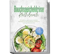 Bauchspeicheldrüse Kochbuch: Mit leckeren, pankreasschonenden Rezepten für eine entspannte Verdauung & weniger Beschwerden - inkl. 30-Tage-Ernährungsplan, Brotrezepten, Suppen uvm.